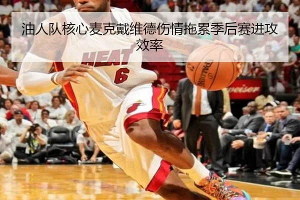 油人队核心麦克戴维德伤情拖累季后赛进攻效率
